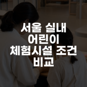 서울 실내 어린이 체험시설 조건 비교 대표 이미지