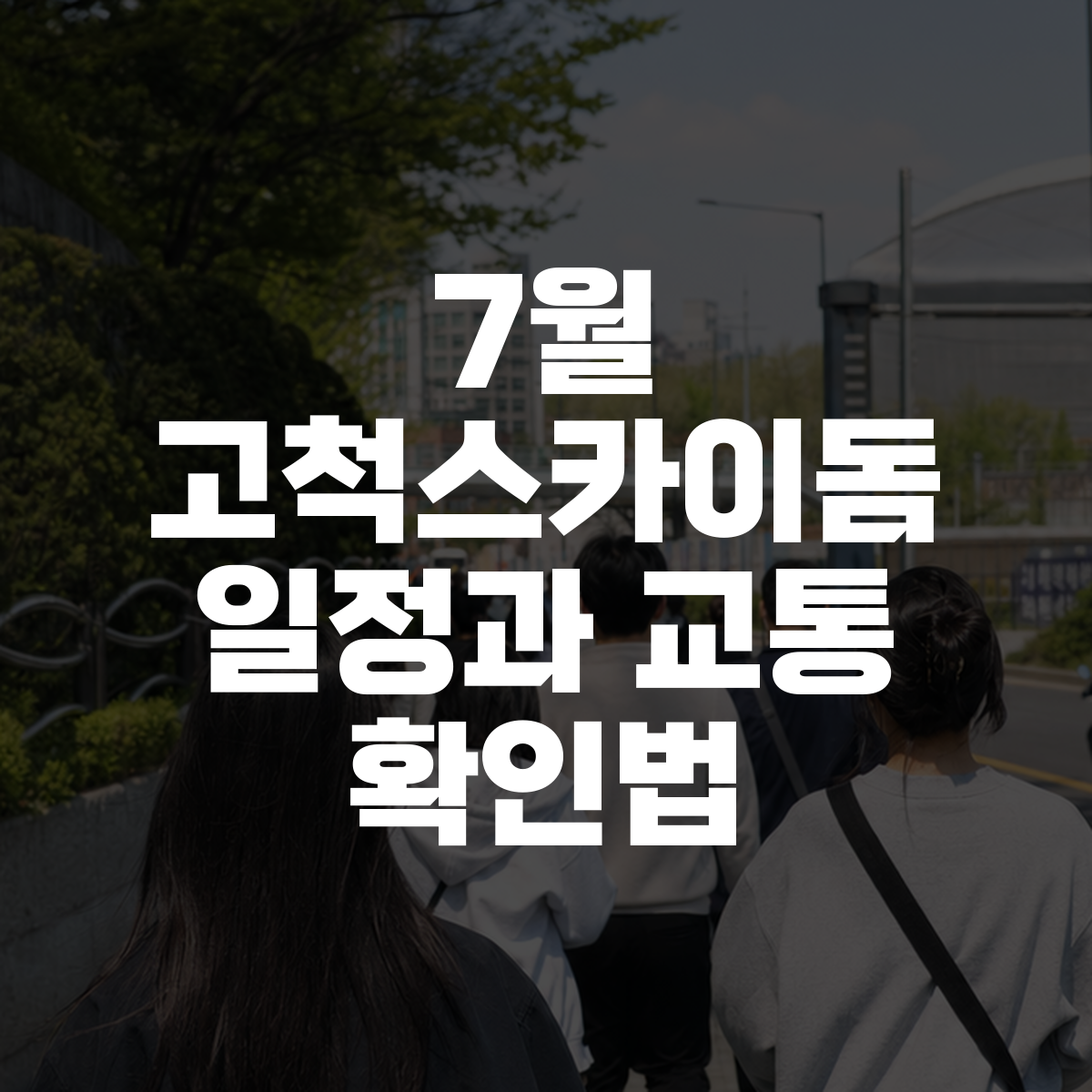 7월 고척스카이돔 일정과 교통 확인법 1 7월 고척스카이돔 일정과 교통 확인법 대표 이미지